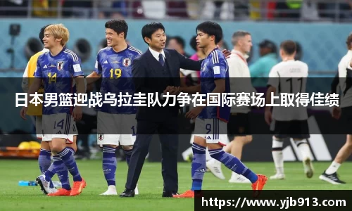 日本男篮迎战乌拉圭队力争在国际赛场上取得佳绩