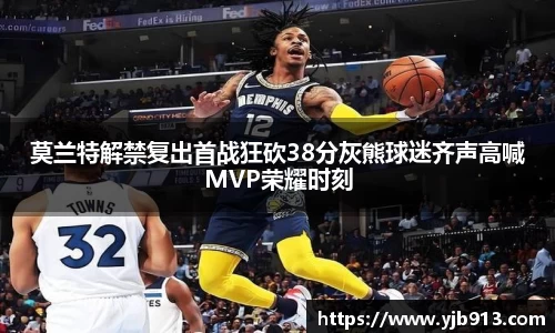 莫兰特解禁复出首战狂砍38分灰熊球迷齐声高喊MVP荣耀时刻