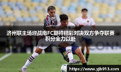 济州联主场迎战南FC期待精彩对决双方争夺联赛积分全力以赴