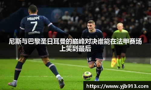 尼斯与巴黎圣日耳曼的巅峰对决谁能在法甲赛场上笑到最后